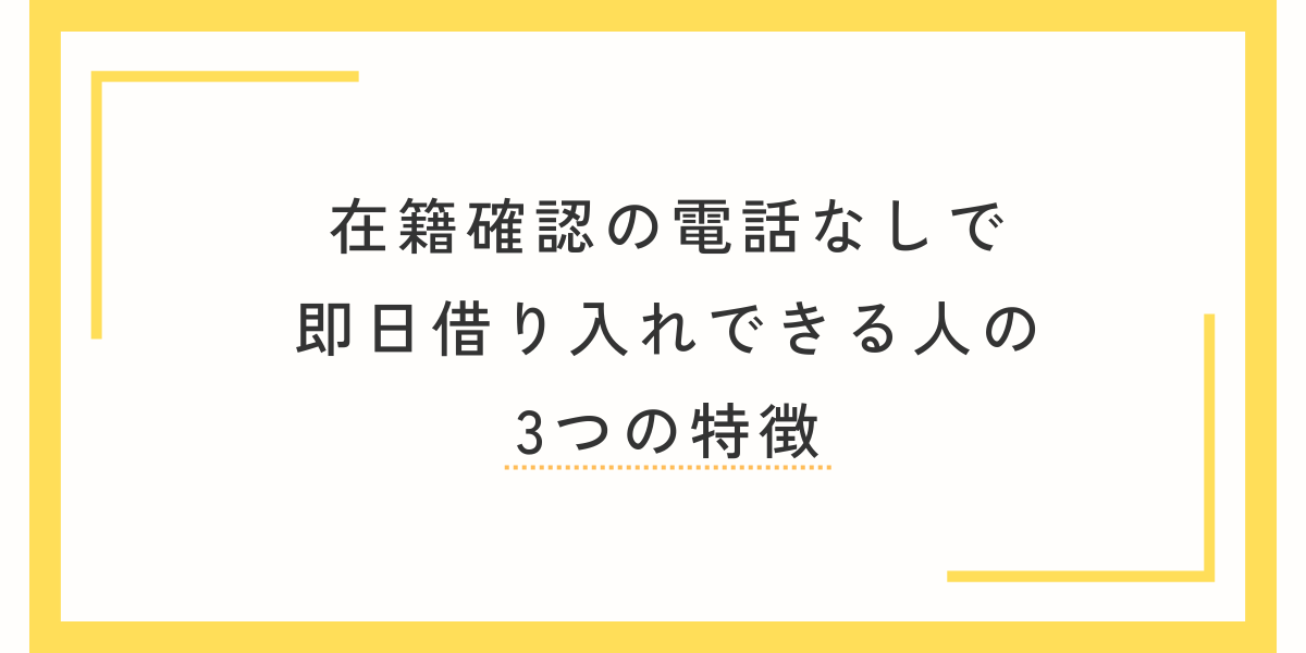 在籍確認の電話なしで即日借り入れできる人の3つの特徴