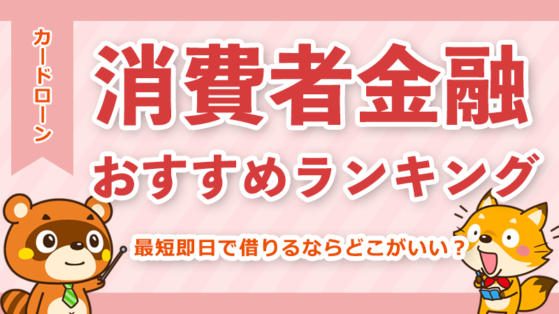 消費者金融おすすめカードローン12選：大手・中小比較、審査基準、金利、無利息期間