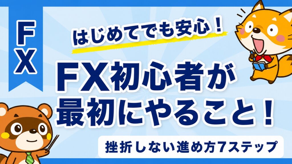 FX初心者が最初にやること！挫折しない進め方7ステップ