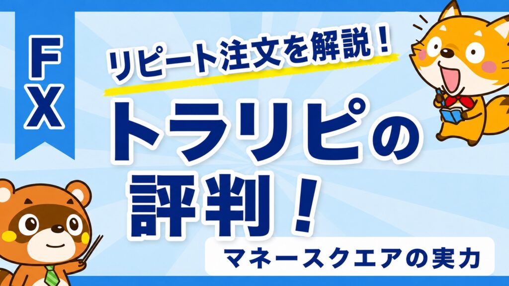 トラリピの評判！マネースクエアのリピート注文を解説