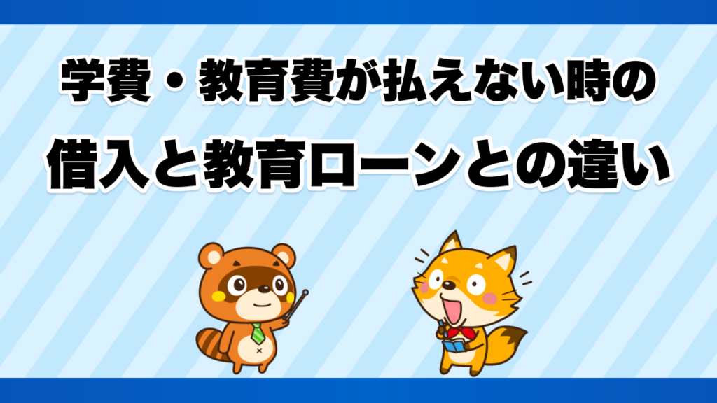 学費・教育費が払えない時の借入と教育ローンとの違い