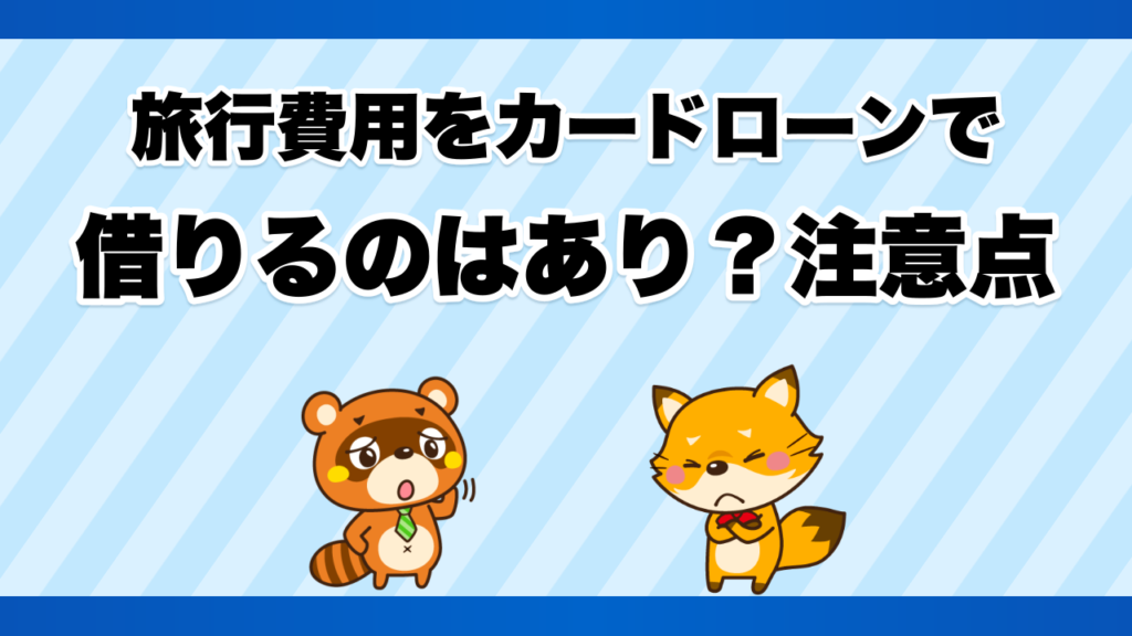 旅行費用をカードローンで借りるのはあり？注意点