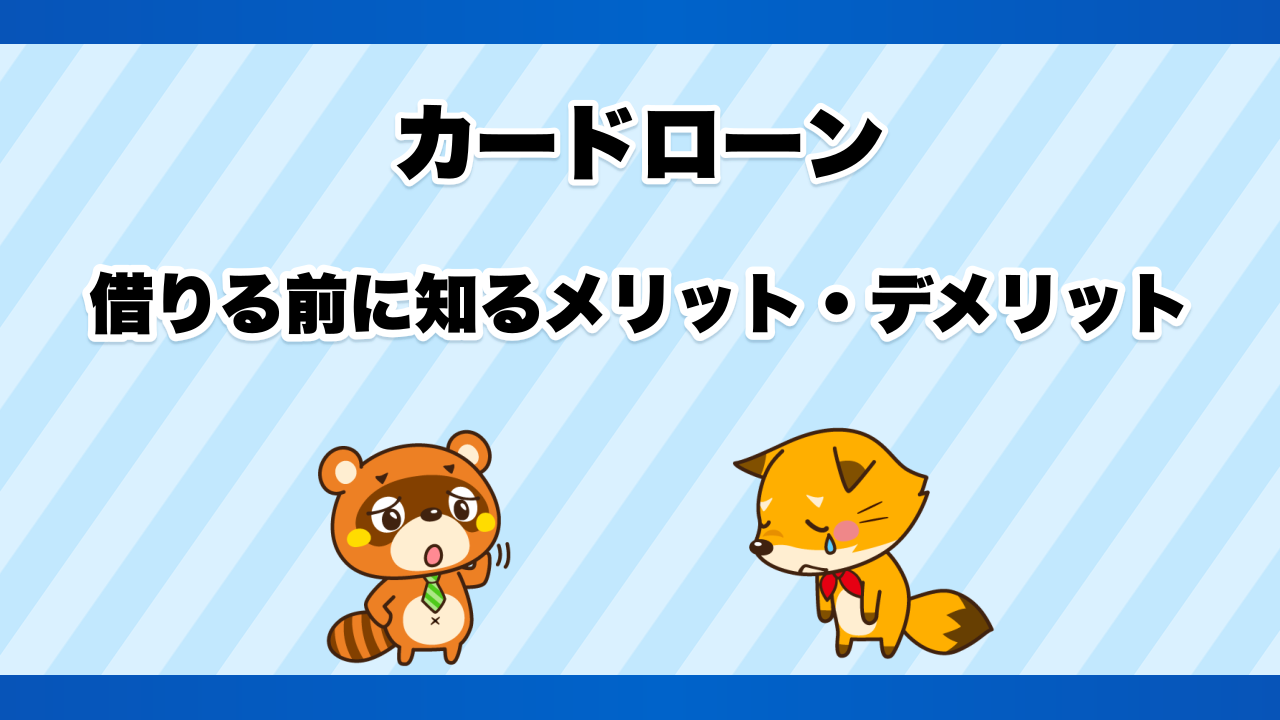 カードローンのメリットとデメリットを借りる前に