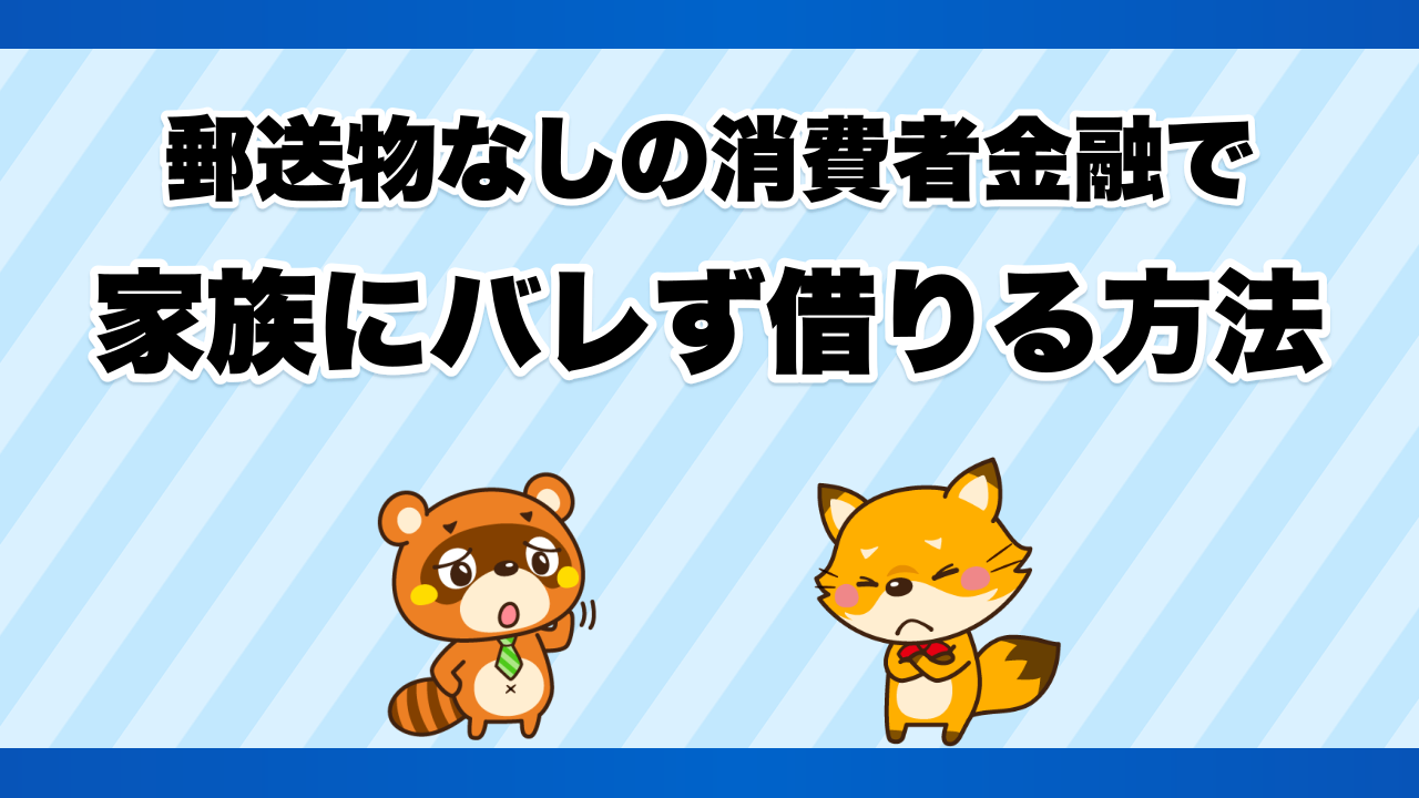 郵送物なしの消費者金融で家族にバレず借りる方法