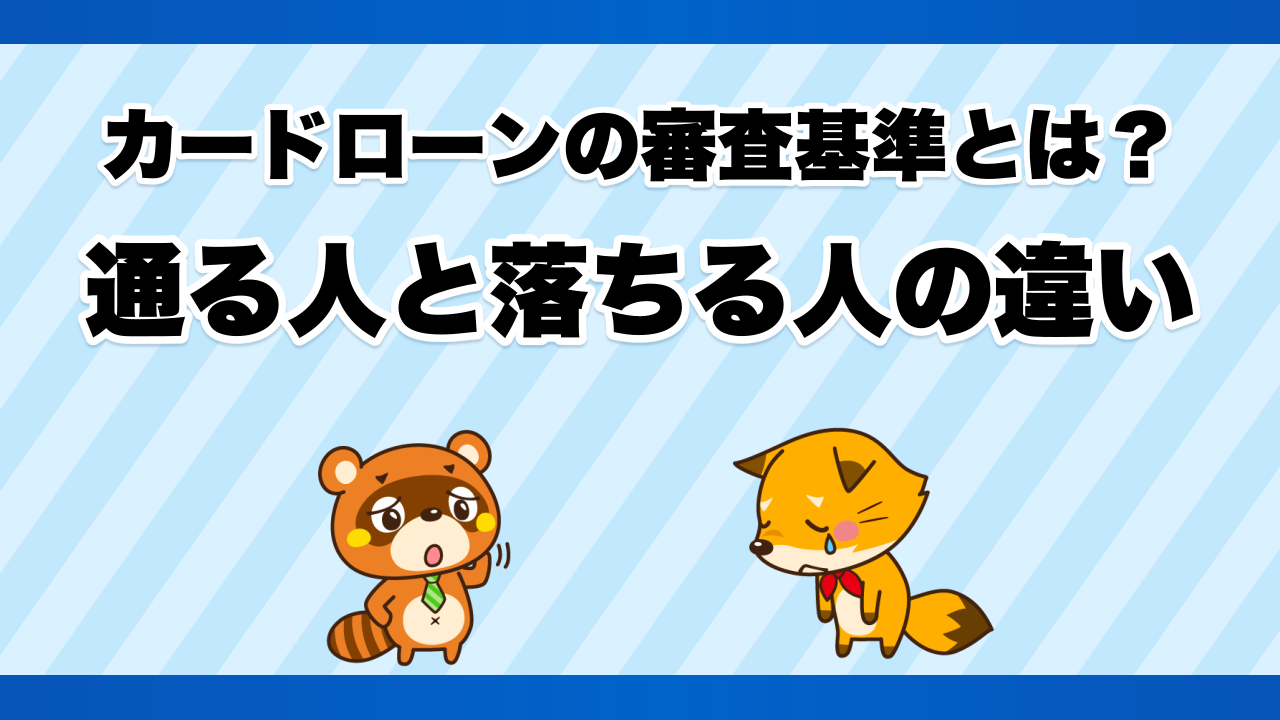 カードローンの審査基準とは?通る人と落ちる人の違い
