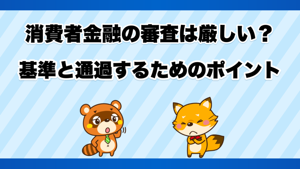 消費者金融の審査は厳しい？基準と通過するためのポイント