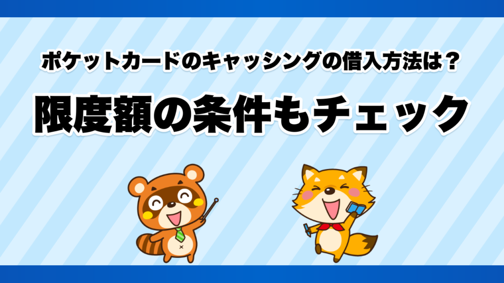 ポケットカードのキャッシングの借入方法は？限度額の条件もチェック