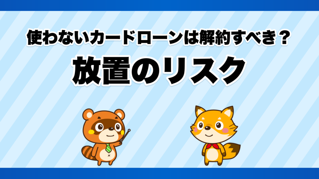 使わないカードローンは解約すべき？放置のリスク
