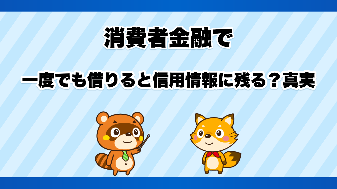 消費者金融で一度でも借りると信用情報に残る?真実
