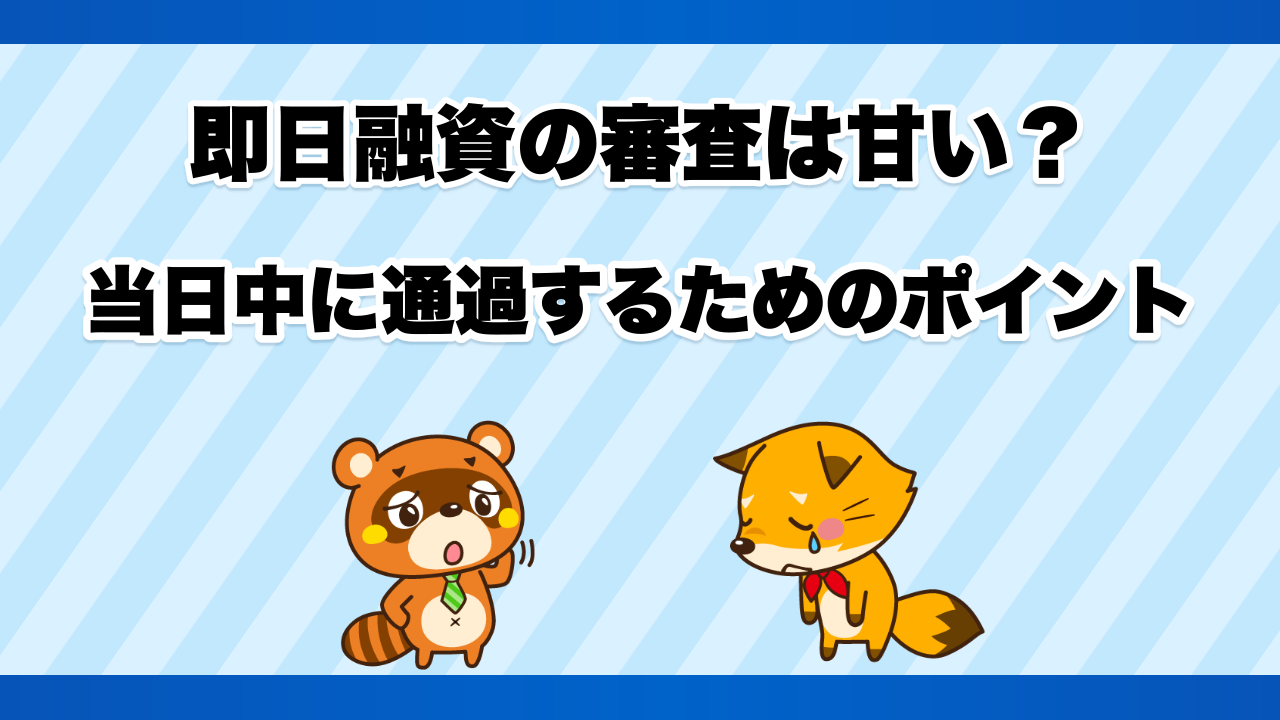 即日融資の審査は甘い?当日中に通過するためのポイント