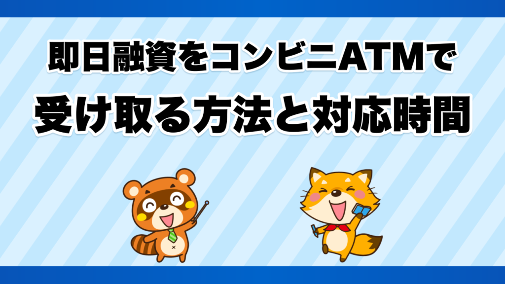 即日融資をコンビニATMで受け取る方法と対応時間