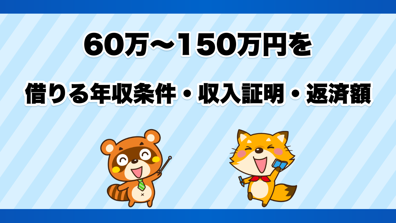 60万〜150万円を借りる年収条件・収入証明・返済額